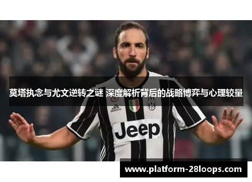 莫塔执念与尤文逆转之谜 深度解析背后的战略博弈与心理较量