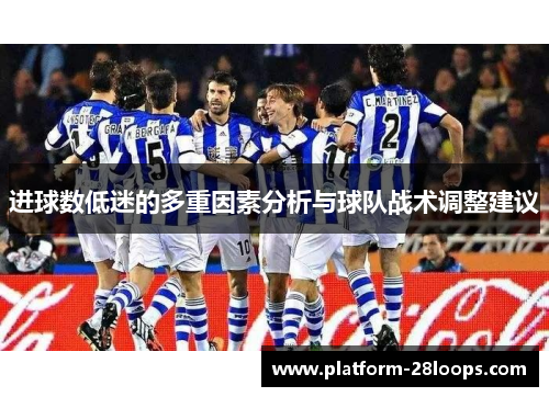 进球数低迷的多重因素分析与球队战术调整建议 进球数低迷的多重因素分析与球队战术调整建议
