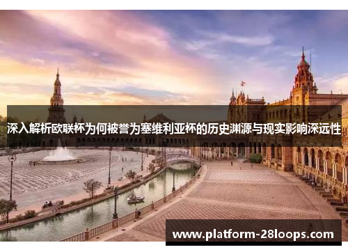 深入解析欧联杯为何被誉为塞维利亚杯的历史渊源与现实影响深远性 深入解析欧联杯为何被誉为塞维利亚杯的历史渊源与现实影响深远性