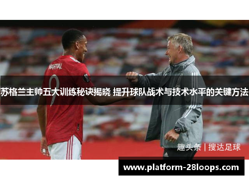 苏格兰主帅五大训练秘诀揭晓 提升球队战术与技术水平的关键方法 苏格兰主帅五大训练秘诀揭晓 提升球队战术与技术水平的关键方法