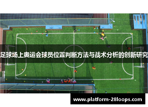 足球场上奥运会球员位置判断方法与战术分析的创新研究 足球场上奥运会球员位置判断方法与战术分析的创新研究