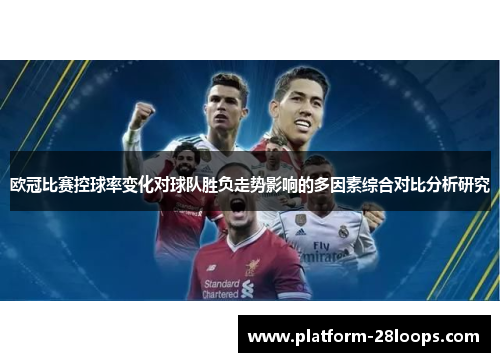 欧冠比赛控球率变化对球队胜负走势影响的多因素综合对比分析研究 欧冠比赛控球率变化对球队胜负走势影响的多因素综合对比分析研究